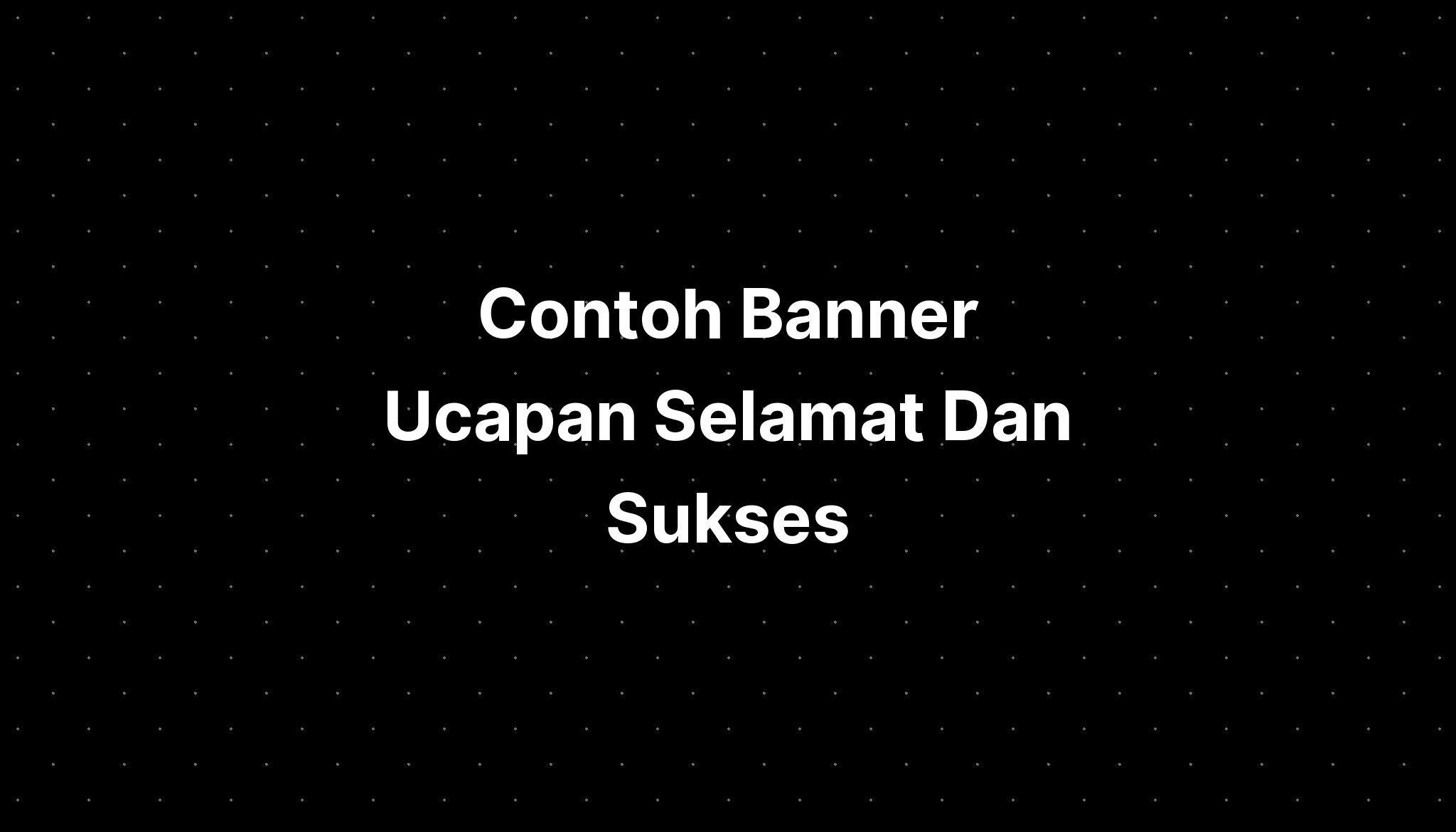 Contoh Banner Ucapan Selamat Dan Sukses Imagesee